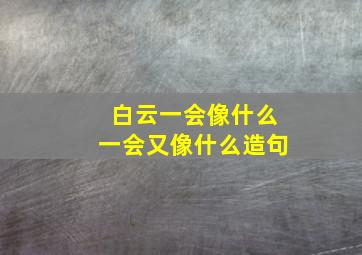 白云一会像什么一会又像什么造句