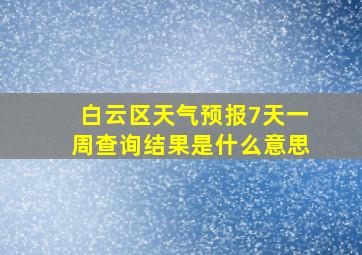 白云区天气预报7天一周查询结果是什么意思