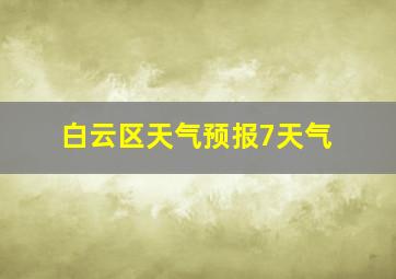 白云区天气预报7天气