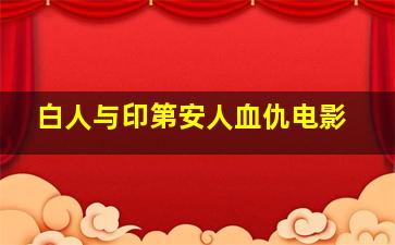 白人与印第安人血仇电影