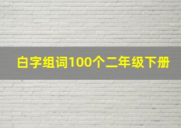 白字组词100个二年级下册