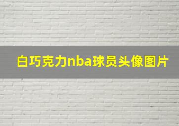 白巧克力nba球员头像图片