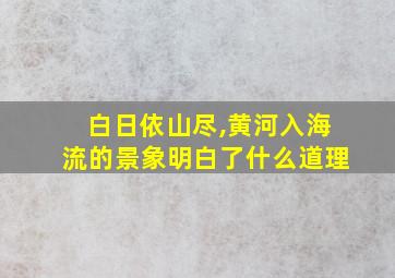 白日依山尽,黄河入海流的景象明白了什么道理