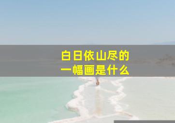 白日依山尽的一幅画是什么