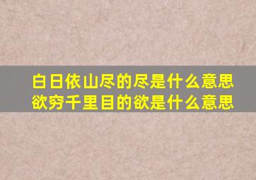 白日依山尽的尽是什么意思欲穷千里目的欲是什么意思