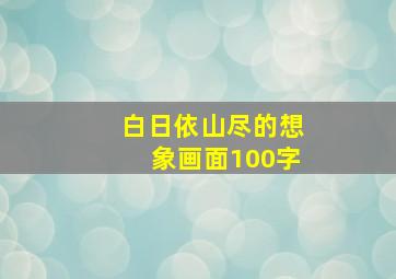 白日依山尽的想象画面100字