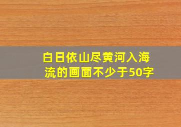 白日依山尽黄河入海流的画面不少于50字