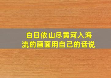 白日依山尽黄河入海流的画面用自己的话说