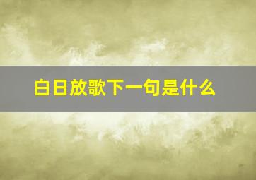 白日放歌下一句是什么