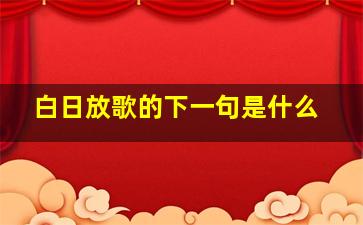 白日放歌的下一句是什么