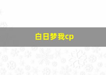 白日梦我cp