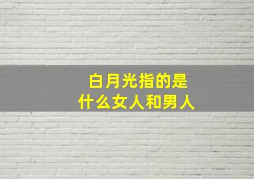 白月光指的是什么女人和男人