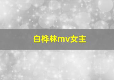 白桦林mv女主