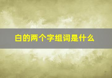 白的两个字组词是什么