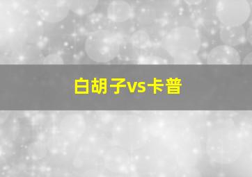 白胡子vs卡普