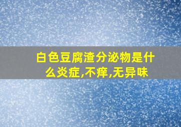 白色豆腐渣分泌物是什么炎症,不痒,无异味