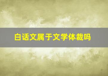 白话文属于文学体裁吗