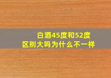 白酒45度和52度区别大吗为什么不一样