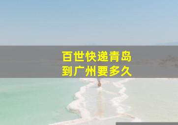 百世快递青岛到广州要多久