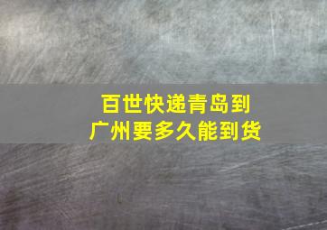 百世快递青岛到广州要多久能到货