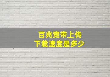 百兆宽带上传下载速度是多少