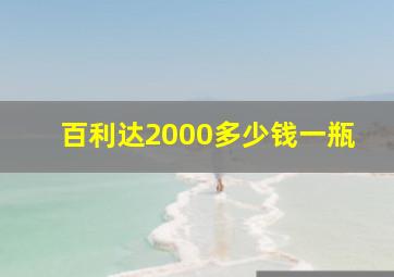 百利达2000多少钱一瓶