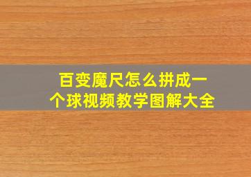 百变魔尺怎么拼成一个球视频教学图解大全