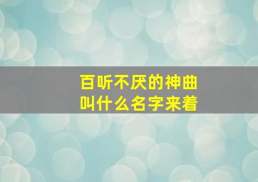 百听不厌的神曲叫什么名字来着