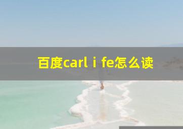 百度carlⅰfe怎么读