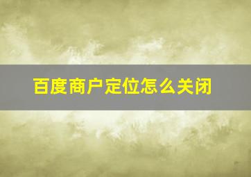 百度商户定位怎么关闭