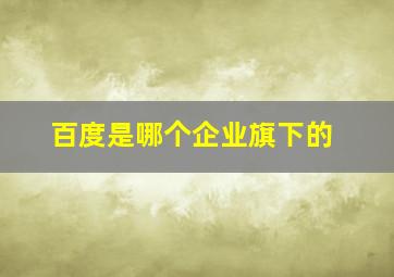 百度是哪个企业旗下的