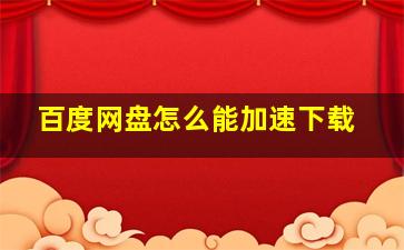 百度网盘怎么能加速下载