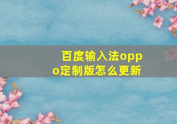 百度输入法oppo定制版怎么更新