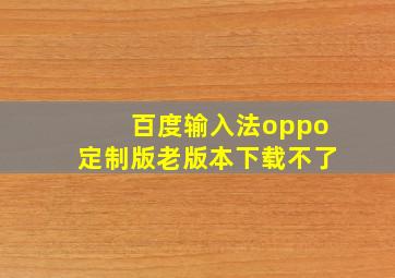 百度输入法oppo定制版老版本下载不了