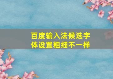 百度输入法候选字体设置粗细不一样