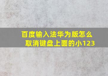 百度输入法华为版怎么取消键盘上面的小123