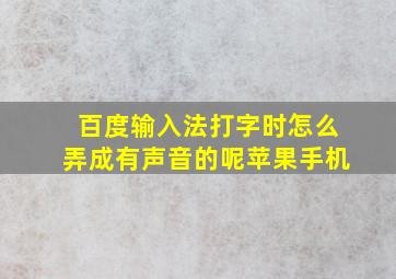 百度输入法打字时怎么弄成有声音的呢苹果手机