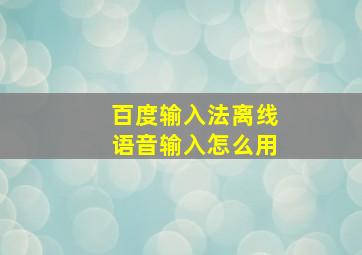 百度输入法离线语音输入怎么用