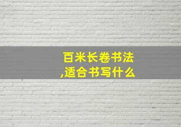 百米长卷书法,适合书写什么