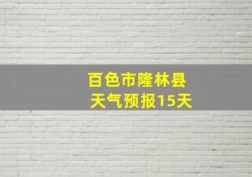 百色市隆林县天气预报15天