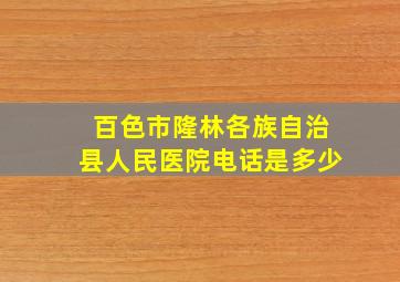 百色市隆林各族自治县人民医院电话是多少