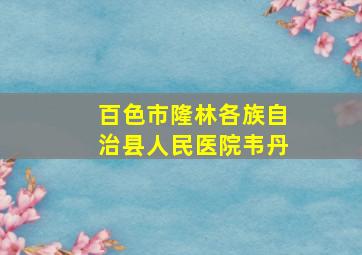 百色市隆林各族自治县人民医院韦丹