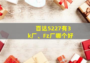 百达5227有3k厂、Fz厂哪个好