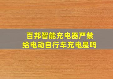 百邦智能充电器严禁给电动自行车充电是吗