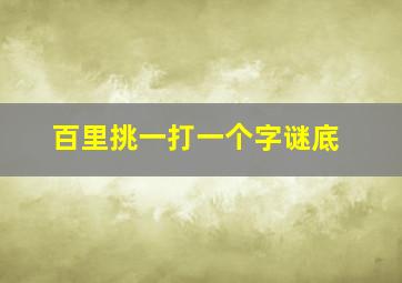 百里挑一打一个字谜底