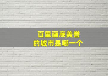 百里画廊美誉的城市是哪一个