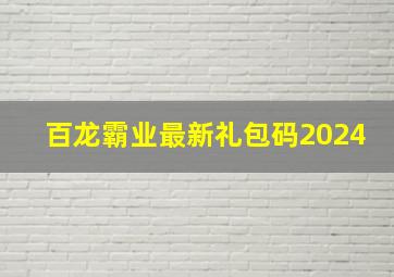 百龙霸业最新礼包码2024