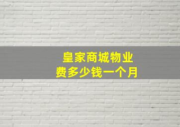 皇家商城物业费多少钱一个月