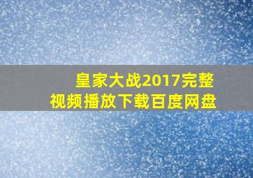 皇家大战2017完整视频播放下载百度网盘