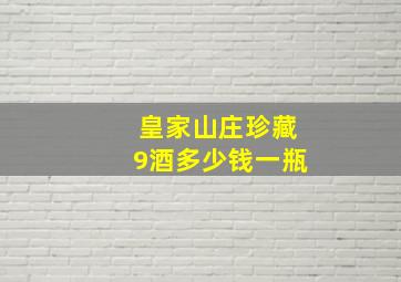 皇家山庄珍藏9酒多少钱一瓶